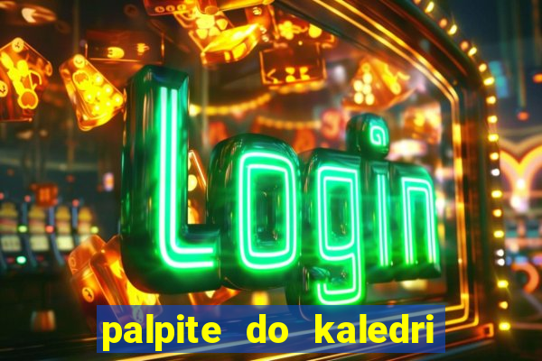 palpite do kaledri para o jogo do bicho